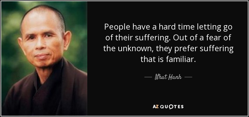 quote-people-have-a-hard-time-letting-go-of-their-suffering-out-of-a-fear-of-the-unknown-they-nhat-hanh-12-30-87.jpg