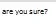 are you sure..webp