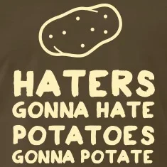 Haters-Gonna-Hate.-Potatoes-Gonna-Potate-T-Shirts.webp