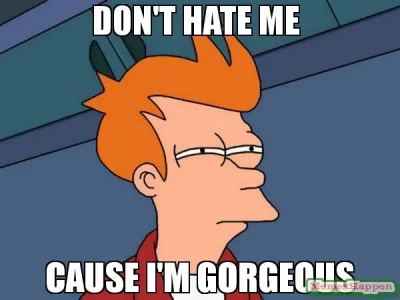Don39t-hate-me--Cause-I39m-gorgeous-meme-62866.webp