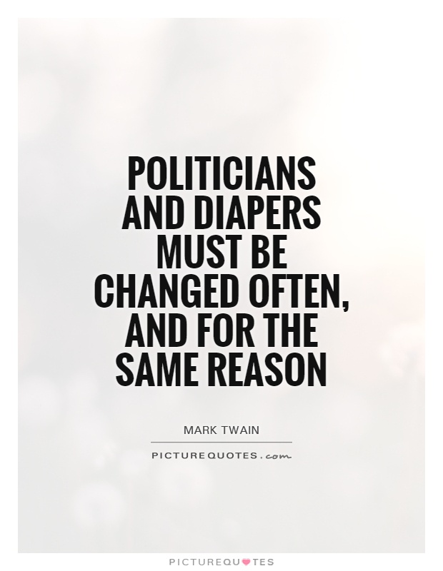 politicians-and-diapers-must-be-changed-often-and-for-the-same-reason-quote-1.jpg