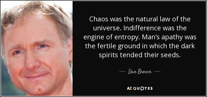 quote-chaos-was-the-natural-law-of-the-universe-indifference-was-the-engine-of-entropy-man-dan-brown-46-79-22.jpg
