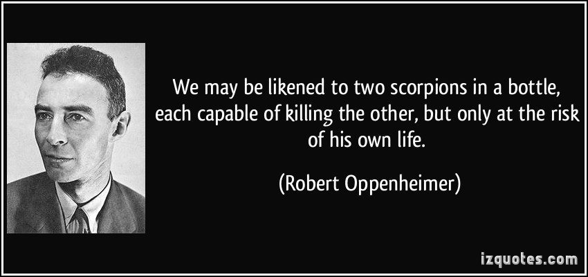 1166550823-quote-we-may-be-likened-to-two-scorpions-in-a-bottle-each-capable-of-killing-the-other-but-only-at-the-robert-oppenheimer-256924.jpg