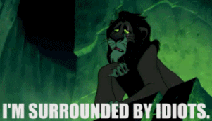 Scar-Lion-King-Im-Surrounded-by-Idiots.gif