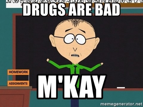 drugs-are-bad-mkay.jpg