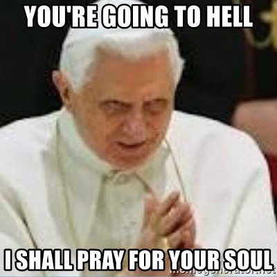 youre-going-to-hell-i-shall-pray-for-your-soul.jpg