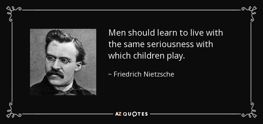 quote-men-should-learn-to-live-with-the-same-seriousness-with-which-children-play-friedrich-nietzsche-87-45-43.jpg