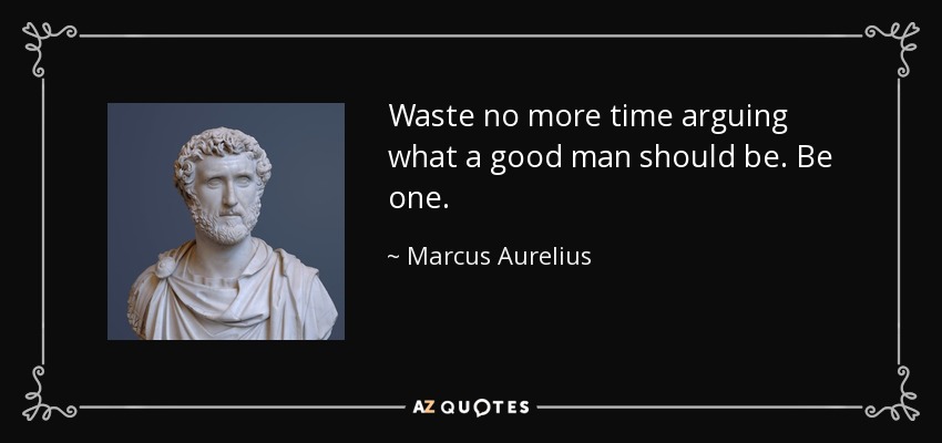 quote-waste-no-more-time-arguing-what-a-good-man-should-be-be-one-marcus-aurelius-1-30-40.jpg